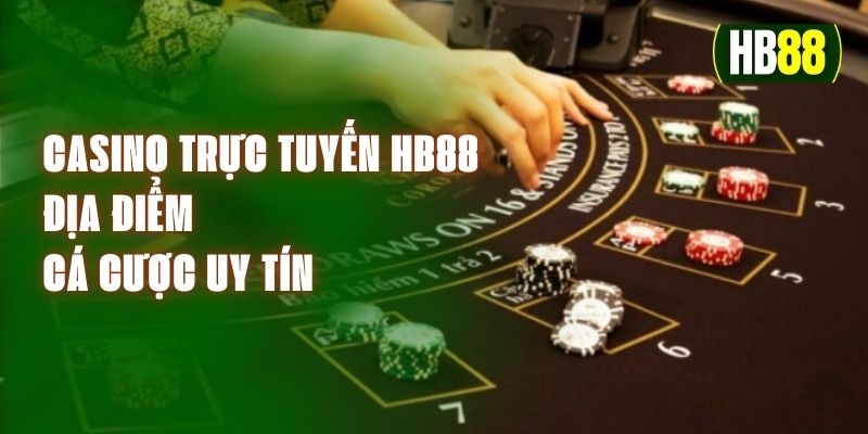 Casino Trực Tuyến HB88 - Địa Điểm Cá Cược Uy Tín