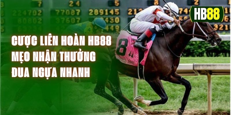 Cược Liên Hoàn HB88 – Mẹo Nhận Thưởng Đua Ngựa Nhanh