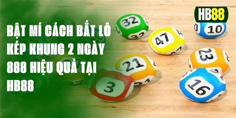 Bật Mí Cách Bắt Lô Kép Khung 2 Ngày 888 Hiệu Quả Tại HB88