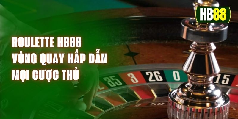 Roulette HB88 - Vòng Quay Hấp Dẫn Mọi Cược Thủ 