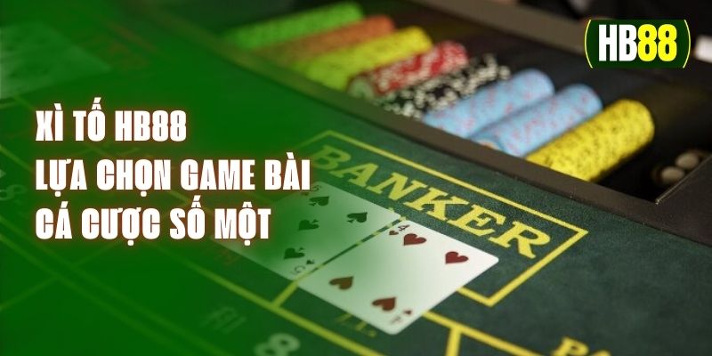 Xì Tố HB88 - Lựa Chọn Game Bài Cá Cược Số Một