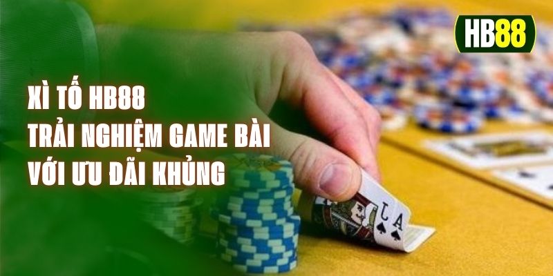 Xì Tố HB88 - Trải Nghiệm Game Bài Với Ưu Đãi Khủng