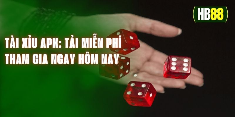 Tài Xỉu APK: Tải Miễn Phí Và Tham Gia Ngay Hôm Nay Cùng Hb88